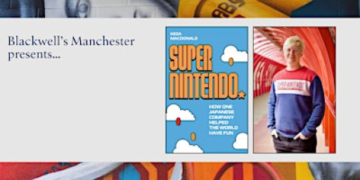 SUPER NINTENDO: Keza MacDonald in conversation