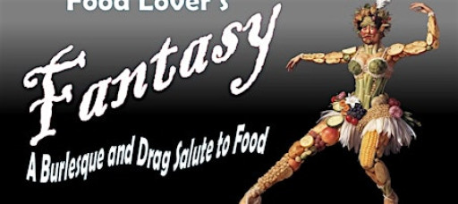 Food Lovers Fantasy: A Burlesque & Drag Show