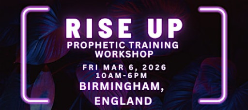 RISE UP - FREE Prophetic Training Workshop BIRMINGHAM, ENGLAND
