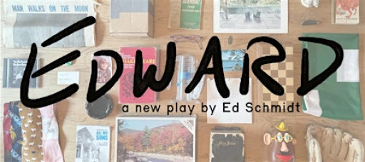 Edward: A Play by Ed Schmidt (TICKETED)