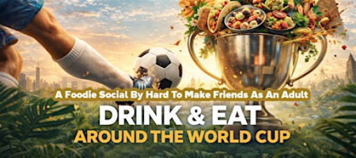 Eat & Drink Around the World.... Cup! World Cup Kick Off & Food Tour!