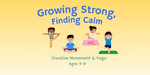 Creative Movement & Yoga for Kids: Growing Strong, Finding Calm