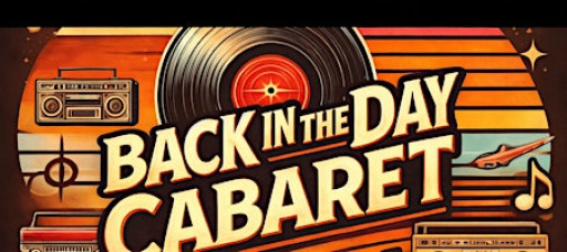 Back in the Day Cabaret: Oldies but Goodies