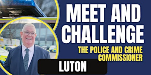 Meet and Challenge the Police and Crime Commissioner: Luton