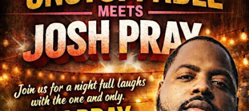 Unstoppable Meets Josh Pray (A night of laughs for a wonderful cause)