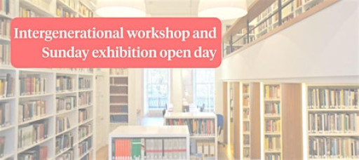 Intergenerational workshop and Sunday exhibition open day