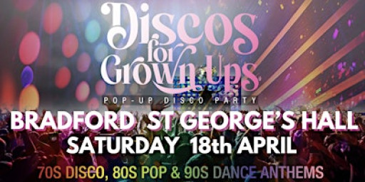 BRADFORD St George's Hall - Discos for Grown ups 70s 80s 90s disco party
