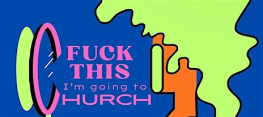 F*CK THIS, I'M GOING TO CHURCH