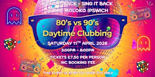 Bring it Back - Sing it Back 80’s vs 90s Daytime Clubbing @ The Moloko