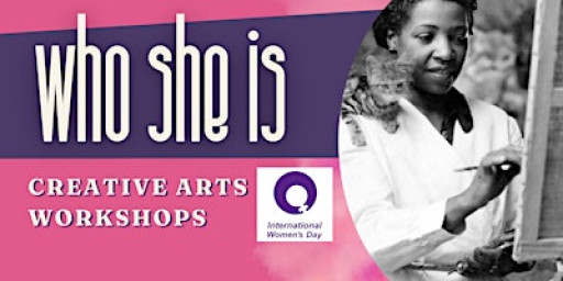 "Who She Is" - Creative Arts Workshops for International Women's Day